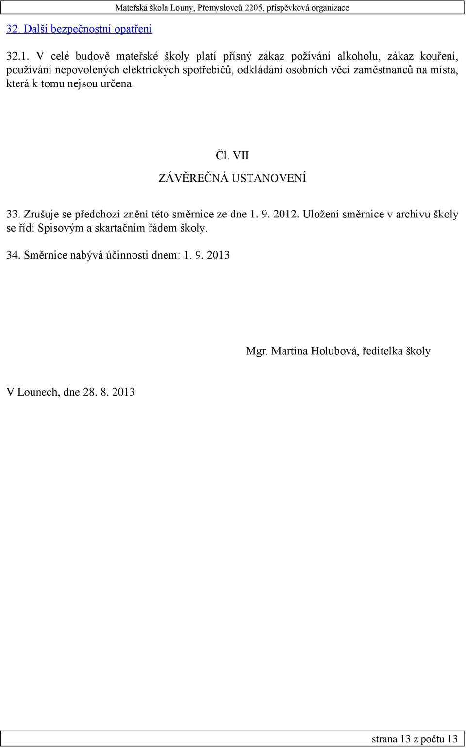 věcí zaměstnanců na místa, která k tomu nejsou určena. Čl. VII ZÁVĚREČNÁ USTANOVENÍ 33. Zrušuje se předchozí znění této směrnice ze dne 1. 9. 2012.