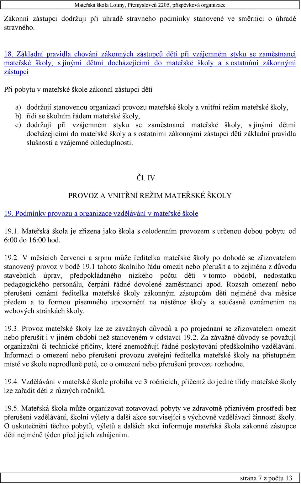 mateřské škole zákonní zástupci dětí a) dodržují stanovenou organizaci provozu mateřské školy a vnitřní režim mateřské školy, b) řídí se školním řádem mateřské školy, c) dodržují při vzájemném styku