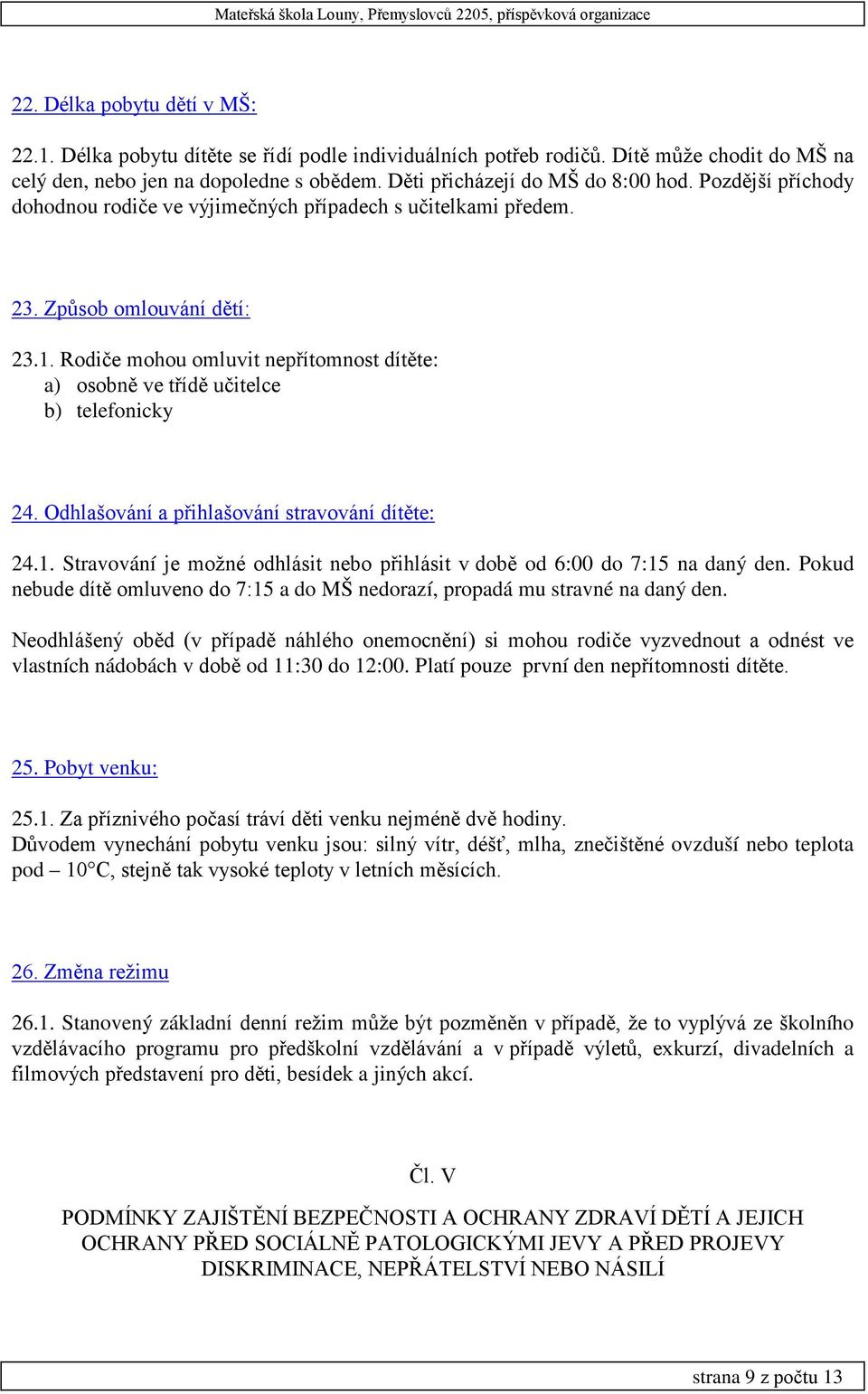 Rodiče mohou omluvit nepřítomnost dítěte: a) osobně ve třídě učitelce b) telefonicky 24. Odhlašování a přihlašování stravování dítěte: 24.1.