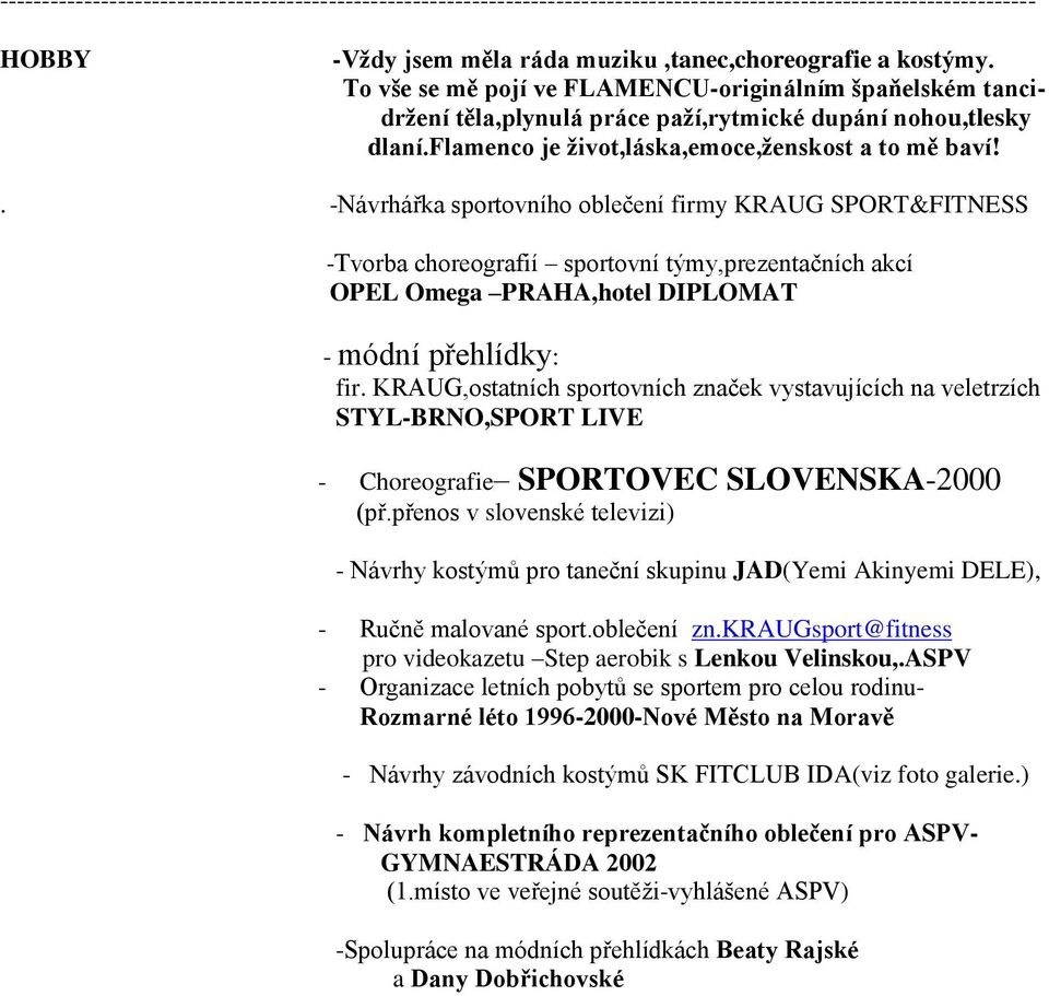 . -Návrhářka sportovního oblečení firmy KRAUG SPORT&FITNESS -Tvorba choreografií sportovní týmy,prezentačních akcí OPEL Omega PRAHA,hotel DIPLOMAT - módní přehlídky: fir.