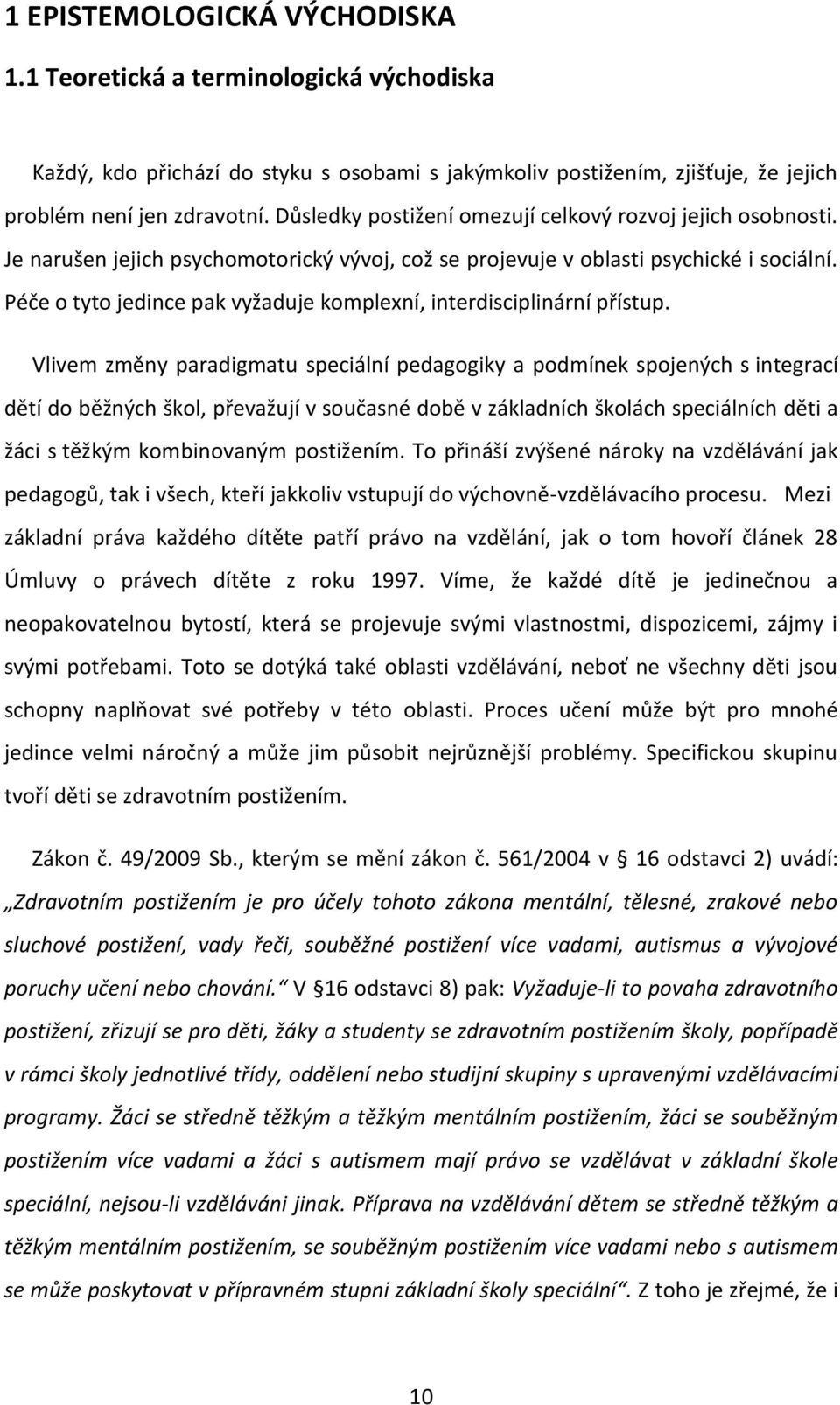 Péče o tyto jedince pak vyžaduje komplexní, interdisciplinární přístup.