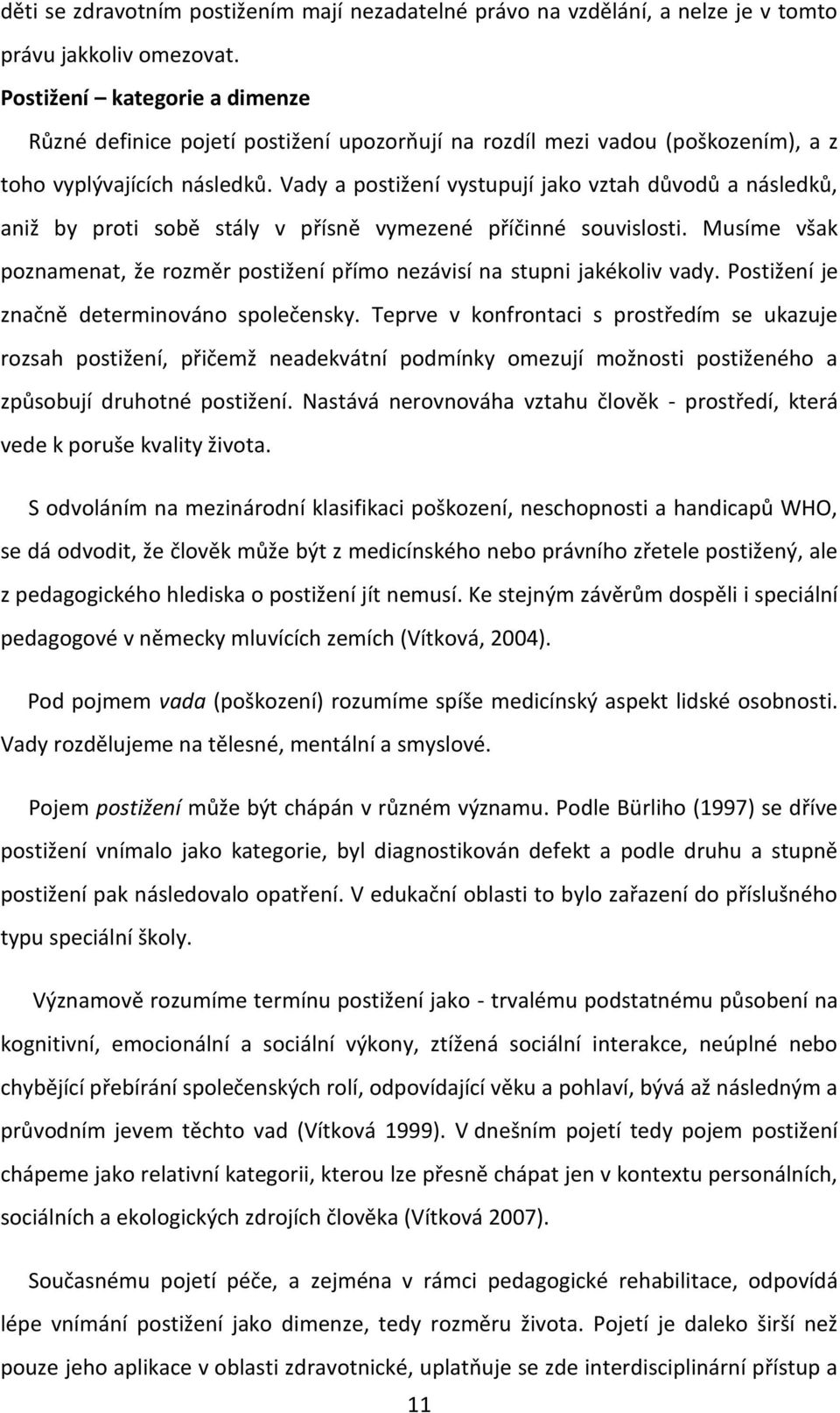 Vady a postižení vystupují jako vztah důvodů a následků, aniž by proti sobě stály v přísně vymezené příčinné souvislosti.