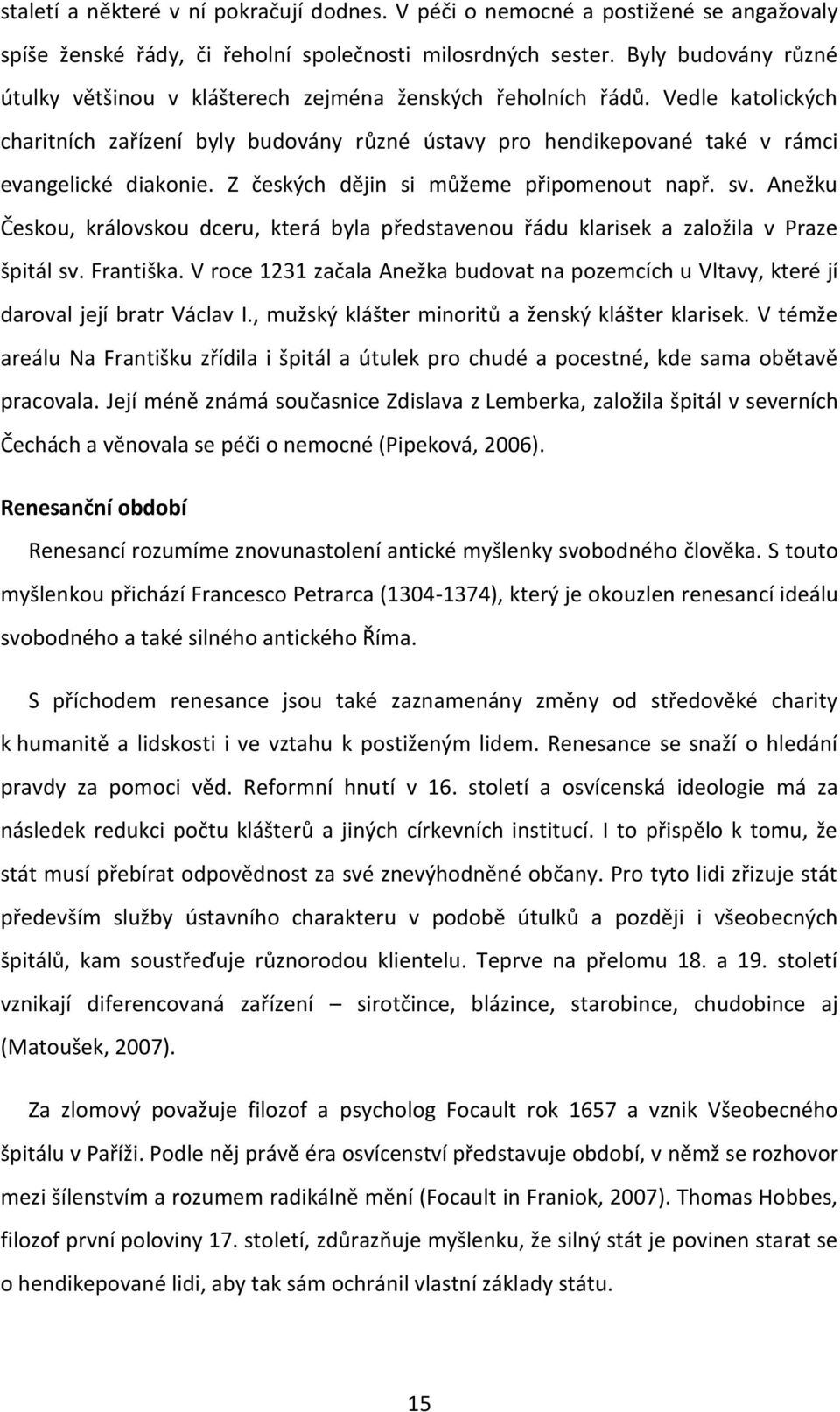 Z českých dějin si můžeme připomenout např. sv. Anežku Českou, královskou dceru, která byla představenou řádu klarisek a založila v Praze špitál sv. Františka.