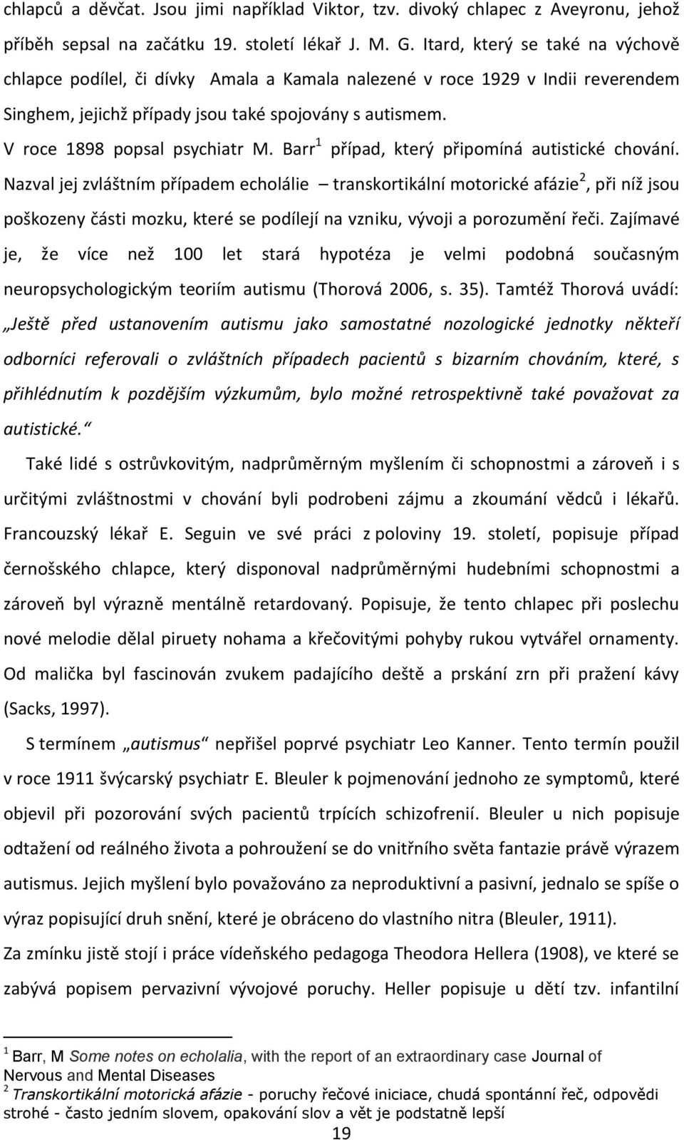 V roce 1898 popsal psychiatr M. Barr 1 případ, který připomíná autistické chování.