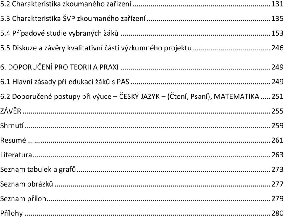 DOPORUČENÍ PRO TEORII A PRAXI... 249 6.1 Hlavní zásady při edukaci žáků s PAS... 249 6.2 Doporučené postupy při výuce ČESKÝ JAZYK (Čtení, Psaní), MATEMATIKA.