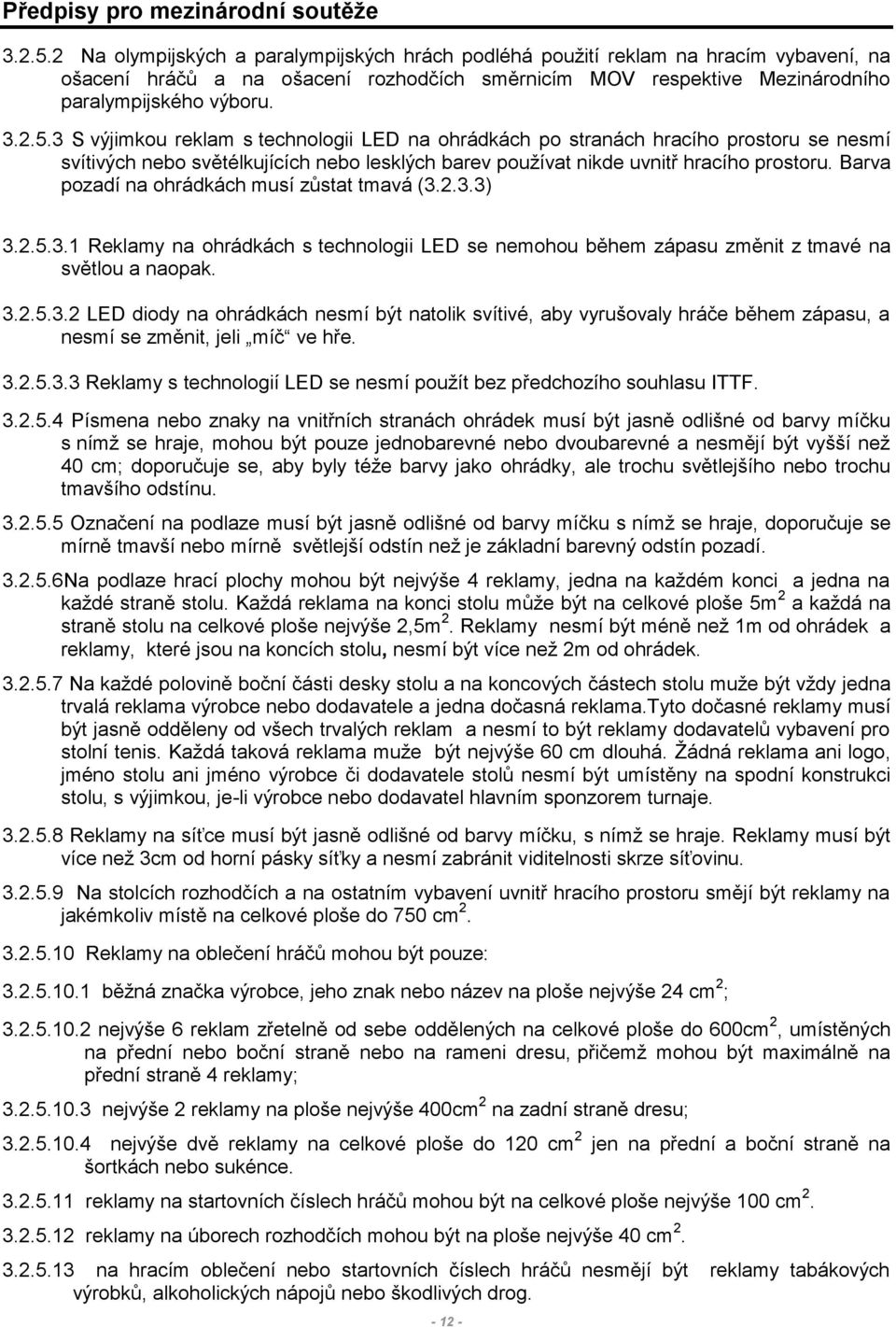 3 S výjimkou reklam s technologii LED na ohrádkách po stranách hracího prostoru se nesmí svítivých nebo světélkujících nebo lesklých barev používat nikde uvnitř hracího prostoru.