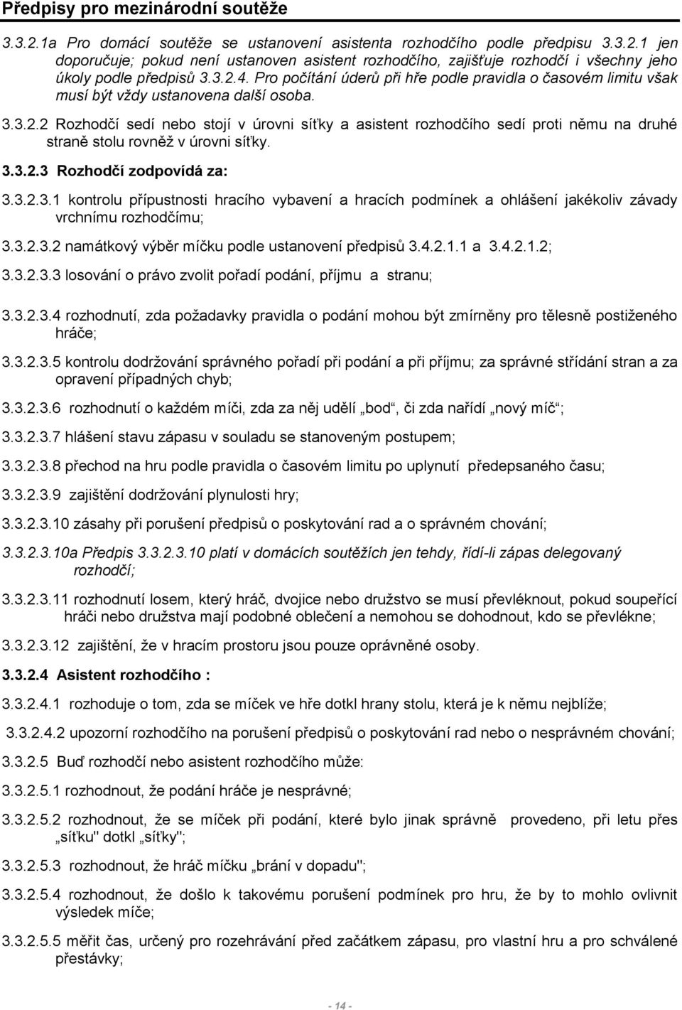 3.3.2.3 Rozhodčí zodpovídá za: 3.3.2.3.1 kontrolu přípustnosti hracího vybavení a hracích podmínek a ohlášení jakékoliv závady vrchnímu rozhodčímu; 3.3.2.3.2 namátkový výběr míčku podle ustanovení předpisů 3.