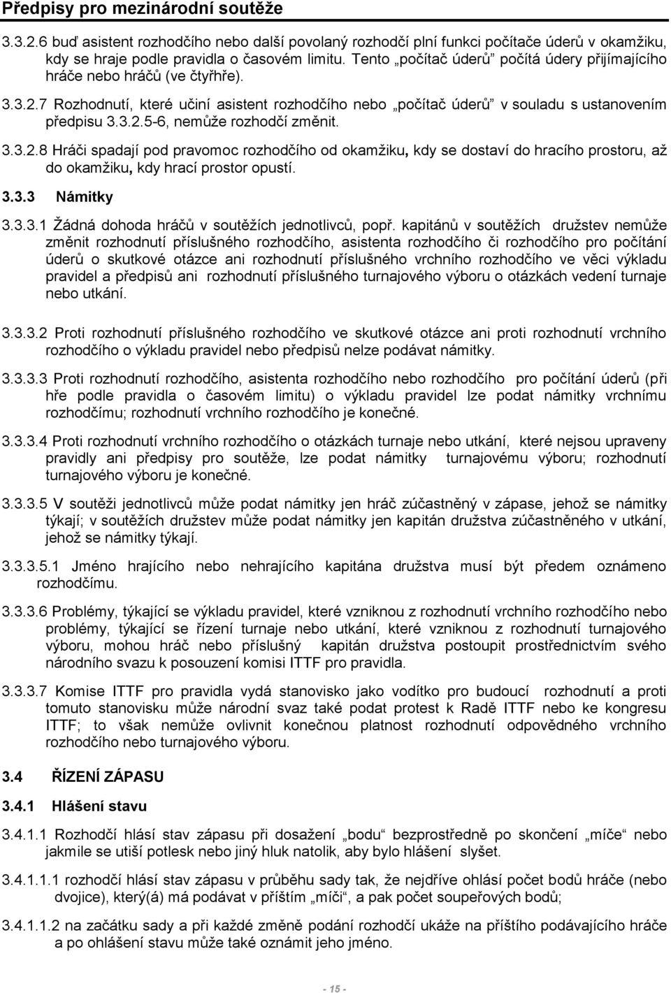 3.3.2.8 Hráči spadají pod pravomoc rozhodčího od okamžiku, kdy se dostaví do hracího prostoru, až do okamžiku, kdy hrací prostor opustí. 3.3.3 Námitky 3.3.3.1 Žádná dohoda hráčů v soutěžích jednotlivců, popř.