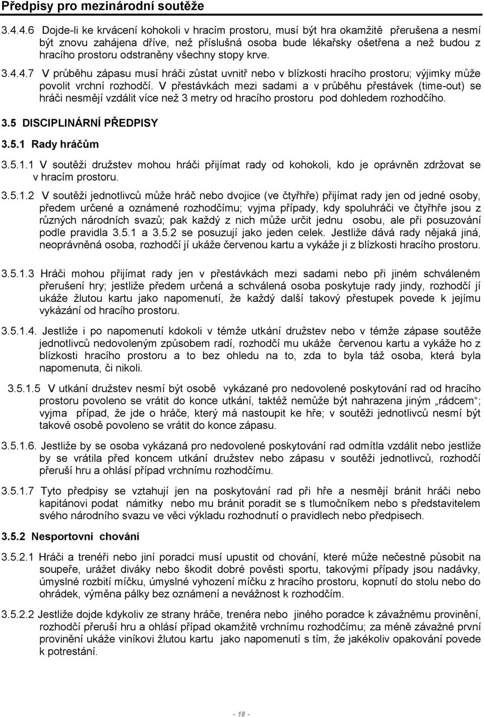 odstraněny všechny stopy krve. 3.4.4.7 V průběhu zápasu musí hráči zůstat uvnitř nebo v blízkosti hracího prostoru; výjimky může povolit vrchní rozhodčí.