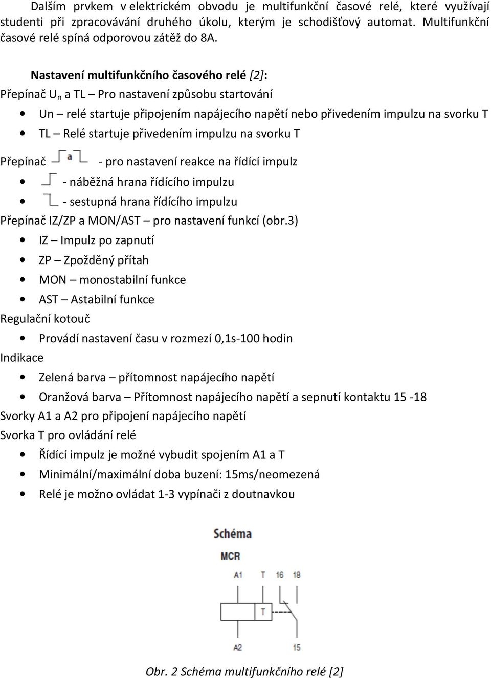 Nastavení multifunkčního časového relé [2]: Přepínač U n a TL Pro nastavení způsobu startování Un relé startuje připojením napájecího napětí nebo přivedením impulzu na svorku T TL Relé startuje
