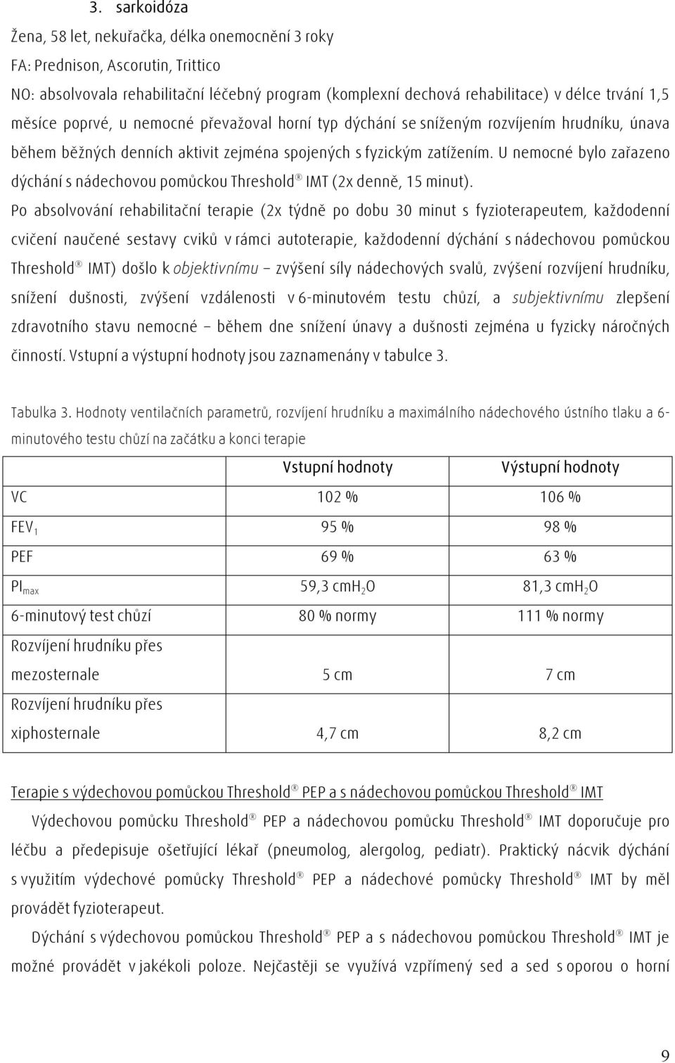 U nemocné bylo zařazeno dýchání s nádechovou pomůckou Threshold IMT (2x denně, 15 minut).