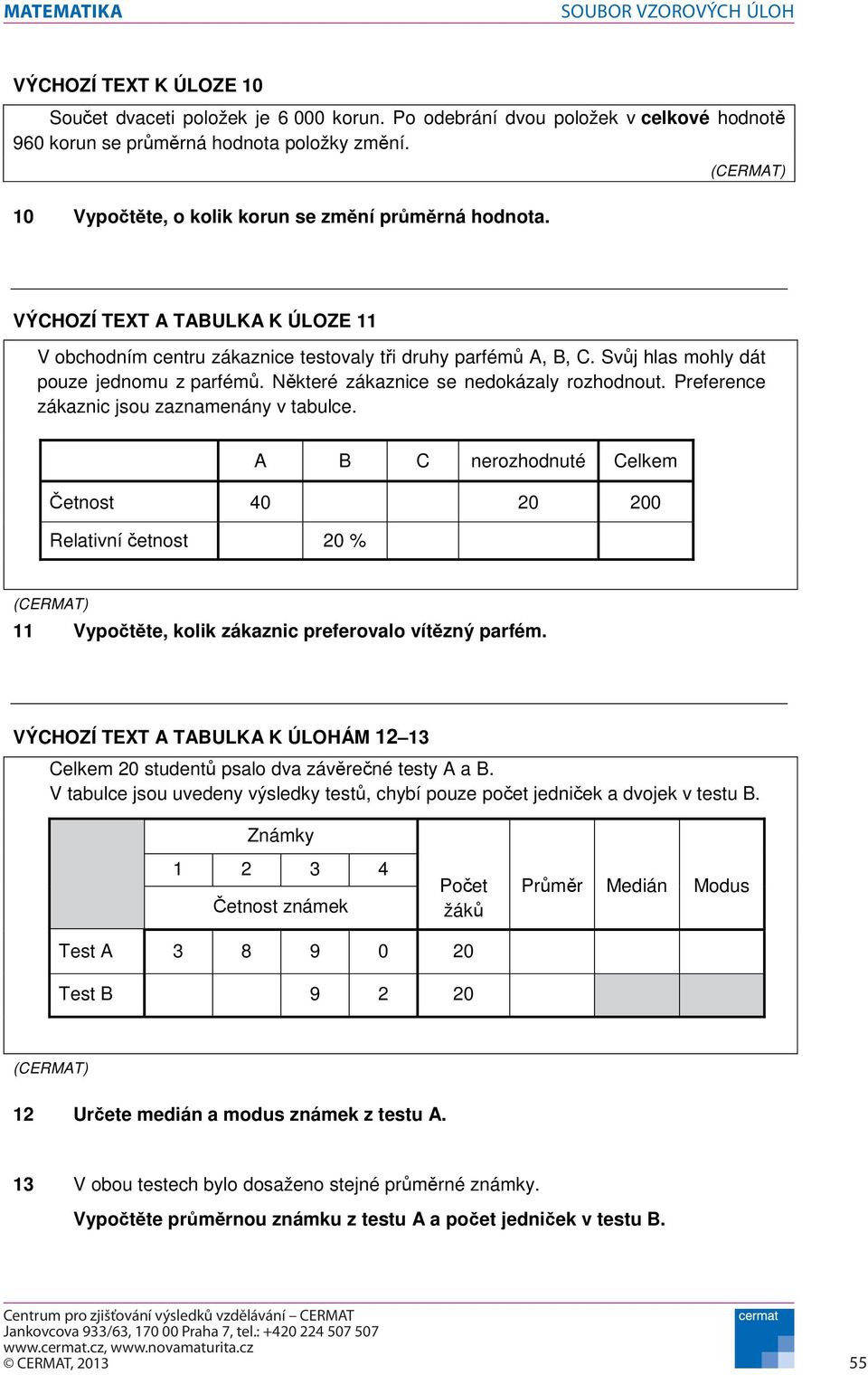 Preference zákaznic jsou zaznamenány v tabulce. A B C nerozhodnuté Celkem etnost 40 20 200 Relativní etnost 20 % 11 Vypotte, kolik zákaznic preferovalo vítzný parfém.