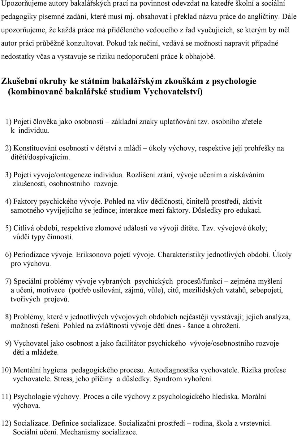 Pokud tak nečiní, vzdává se možnosti napravit případné nedostatky včas a vystavuje se riziku nedoporučení práce k obhajobě.