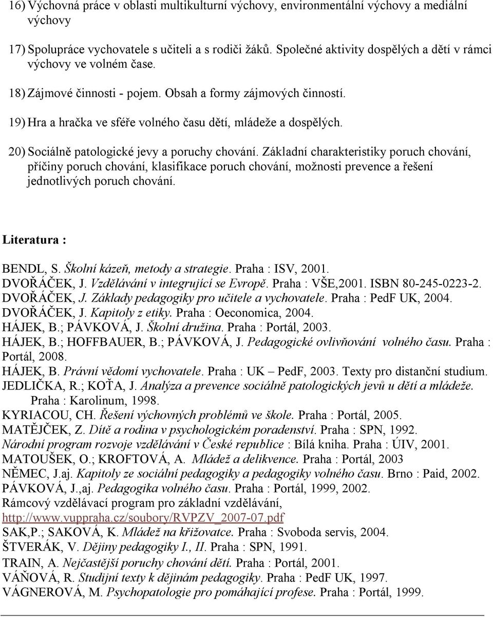 20) Sociálně patologické jevy a poruchy chování. Základní charakteristiky poruch chování, příčiny poruch chování, klasifikace poruch chování, možnosti prevence a řešení jednotlivých poruch chování.