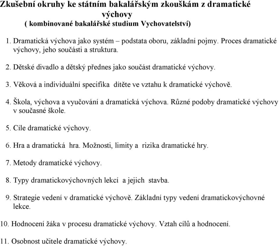 Škola, výchova a vyučování a dramatická výchova. Různé podoby dramatické výchovy v současné škole. 5. Cíle dramatické výchovy. 6. Hra a dramatická hra. Možnosti, limity a rizika dramatické hry. 7.