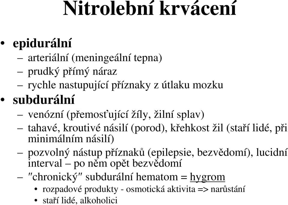 (staří lidé, při minimálním násilí) pozvolný nástup příznaků (epilepsie, bezvědomí), lucidní interval po něm opět