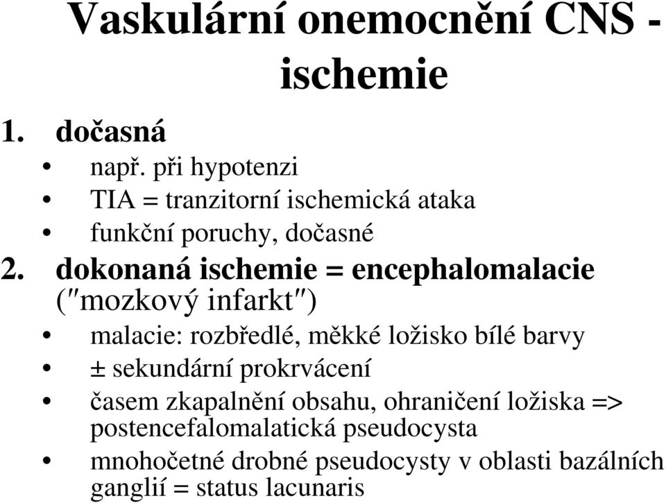 dokonaná ischemie = encephalomalacie ( mozkový infarkt ) malacie: rozbředlé, měkké ložisko bílé barvy ±