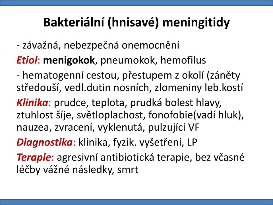 kostí Klinika: prudce, teplota, prudká bolest hlavy, ztuhlost šíje, světloplachost, fonofobie(vadí hluk), nauzea,