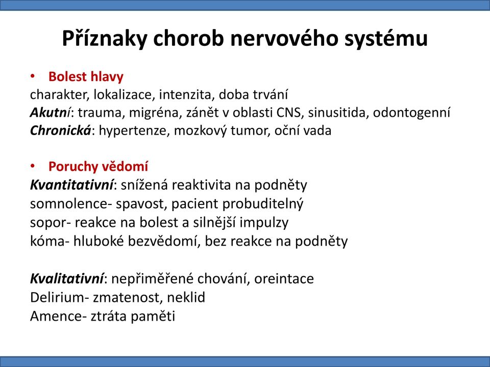 reaktivita na podněty somnolence- spavost, pacient probuditelný sopor- reakce na bolest a silnější impulzy kóma- hluboké