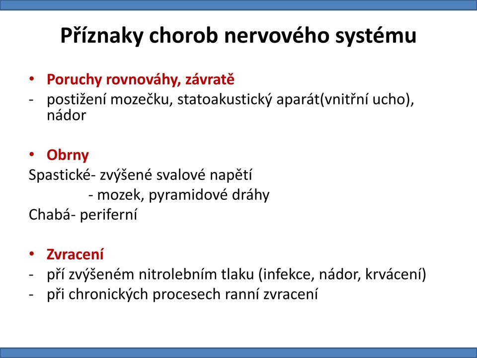 svalové napětí - mozek, pyramidové dráhy Chabá- periferní Zvracení - pří