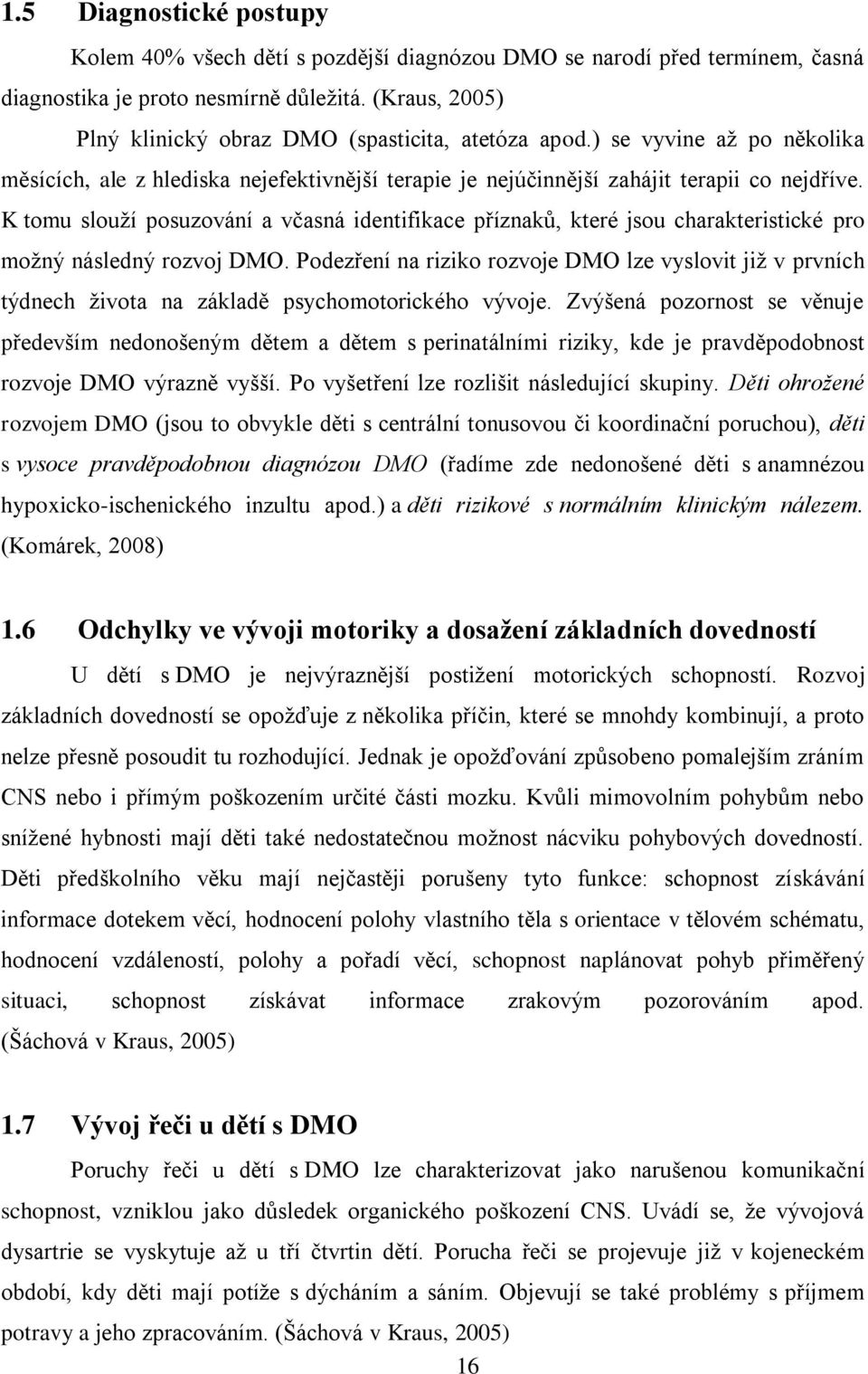 K tomu slouží posuzování a včasná identifikace příznaků, které jsou charakteristické pro možný následný rozvoj DMO.