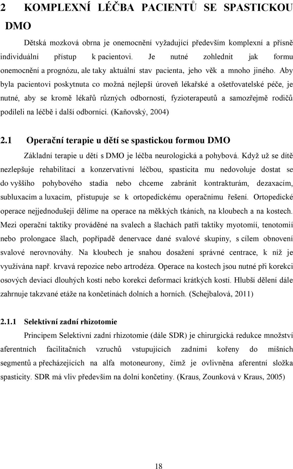 Aby byla pacientovi poskytnuta co možná nejlepší úroveň lékařské a ošetřovatelské péče, je nutné, aby se kromě lékařů různých odborností, fyzioterapeutů a samozřejmě rodičů podíleli na léčbě i další