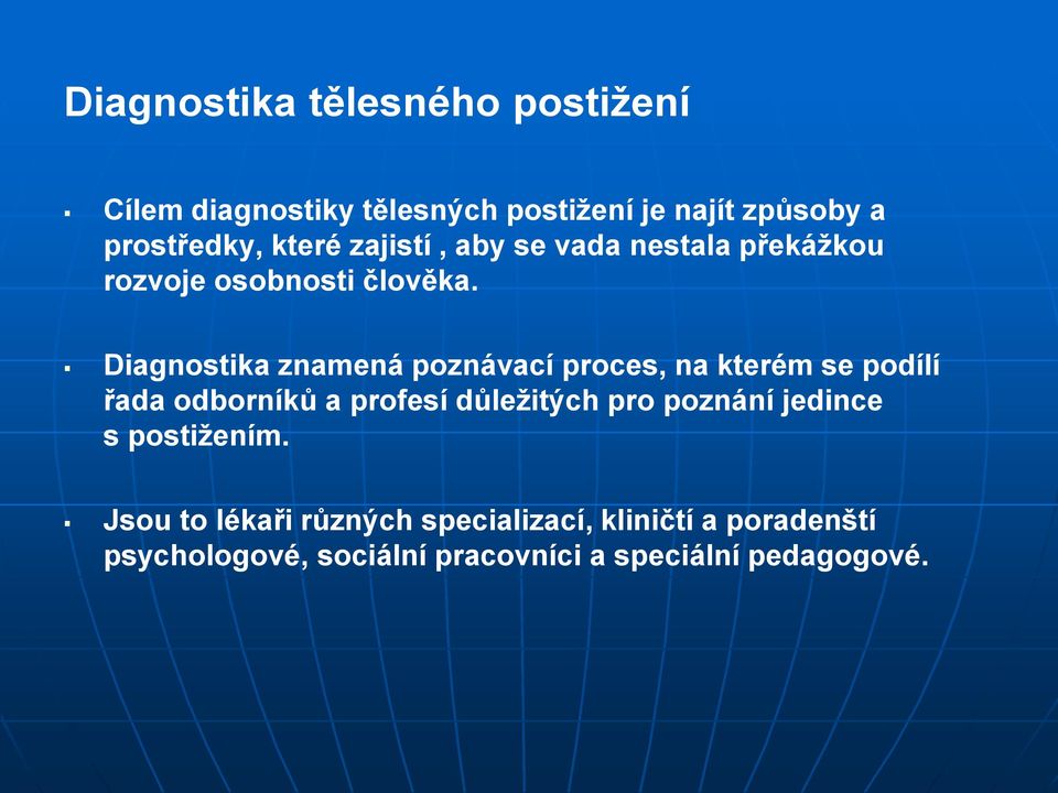 Diagnostika znamená poznávací proces, na kterém se podílí řada odborníků a profesí důležitých pro