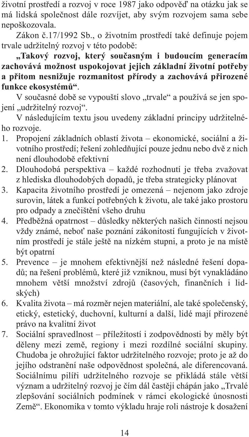 přitom nesnižuje rozmanitost přírody a zachovává přirozené funkce ekosystémů. V současné době se vypouští slovo trvale a používá se jen spojení udržitelný rozvoj.