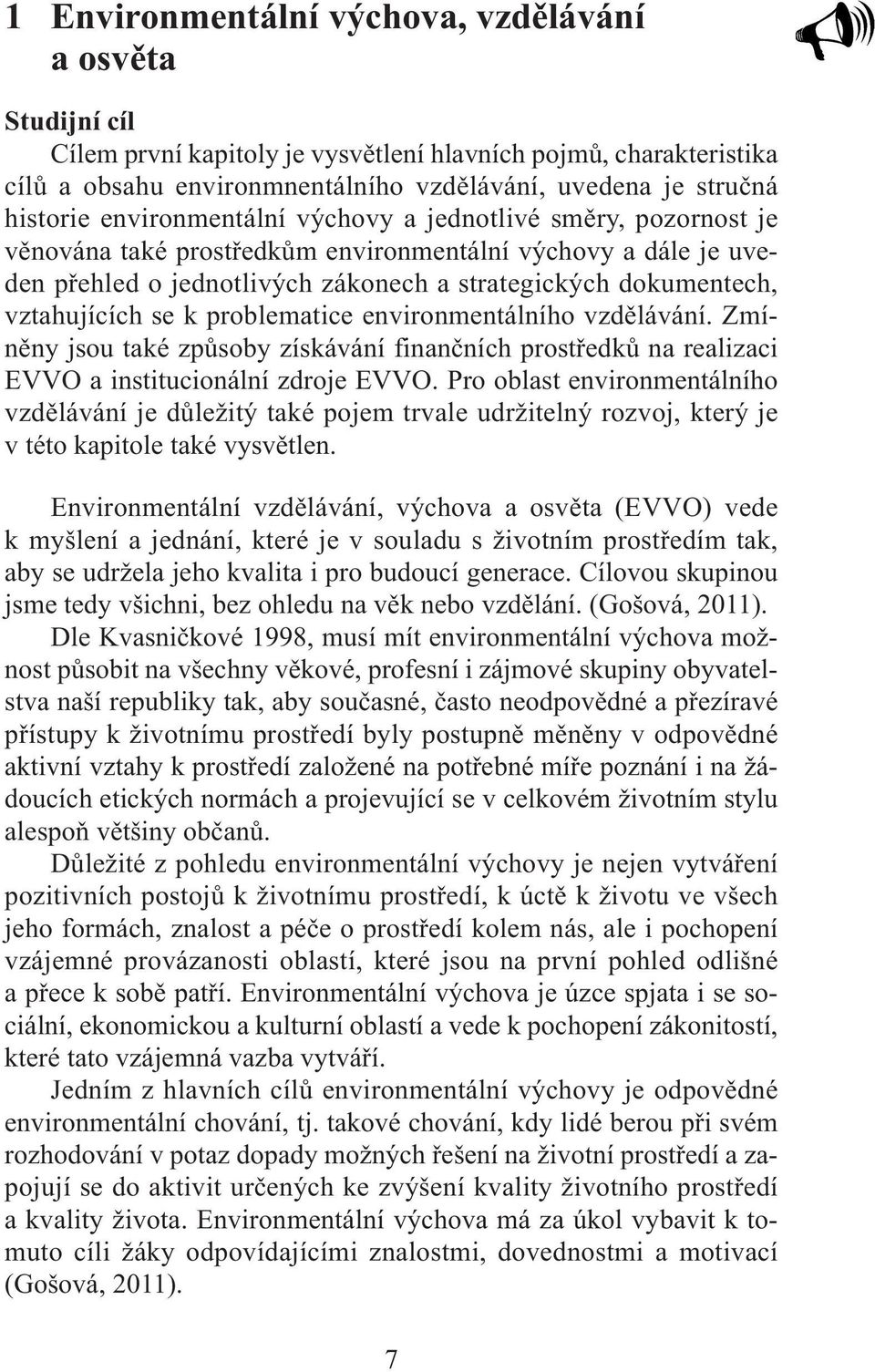 se k problematice environmentálního vzdělávání. Zmíněny jsou také způsoby získávání finančních prostředků na realizaci EVVO a institucionální zdroje EVVO.