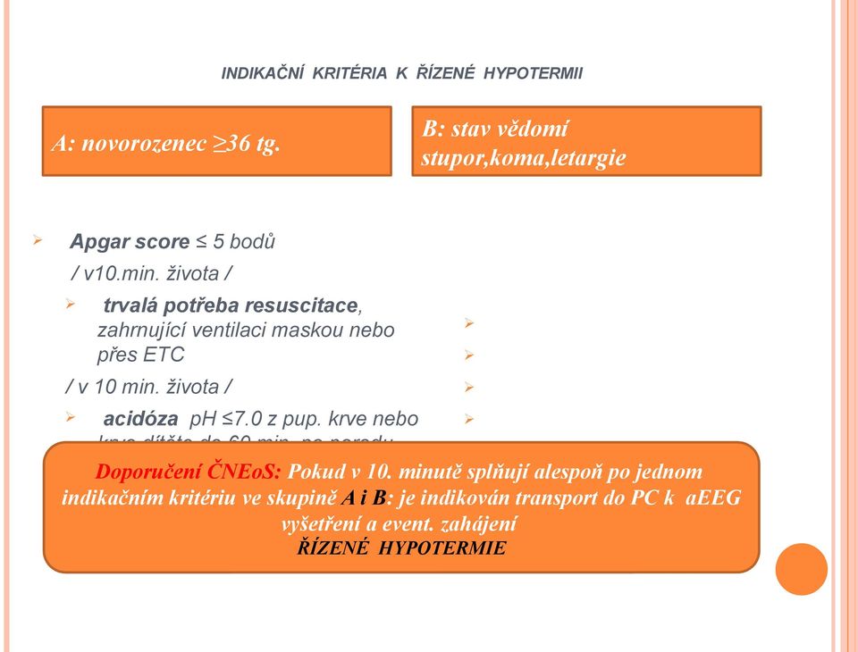 krve nebo krve dítěte do 60 min. po porodu hypotonie abnormní reflexy absence sání klinické křeče Doporučení ČNEoS: Pokud v 10.