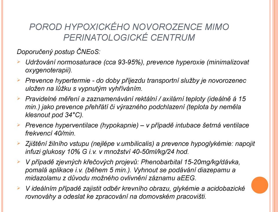 ) jako prevence přehřátí či výrazného podchlazení (teplota by neměla klesnout pod 34 C). Prevence hyperventilace (hypokapnie) v případě intubace šetrná ventilace frekvencí 40/min.