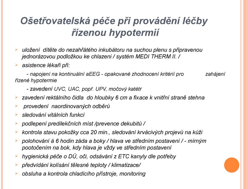 UPV, močový katétr zavedení rektálního čidla do hloubky 6 cm a fixace k vnitřní straně stehna provedení naordinovaných odběrů sledování vitálních funkcí podlepení predilekčních míst /prevence