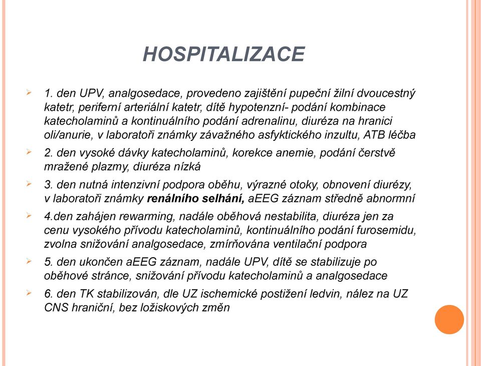 hranici oli/anurie, v laboratoři známky závažného asfyktického inzultu, ATB léčba 2. den vysoké dávky katecholaminů, korekce anemie, podání čerstvě mražené plazmy, diuréza nízká 3.