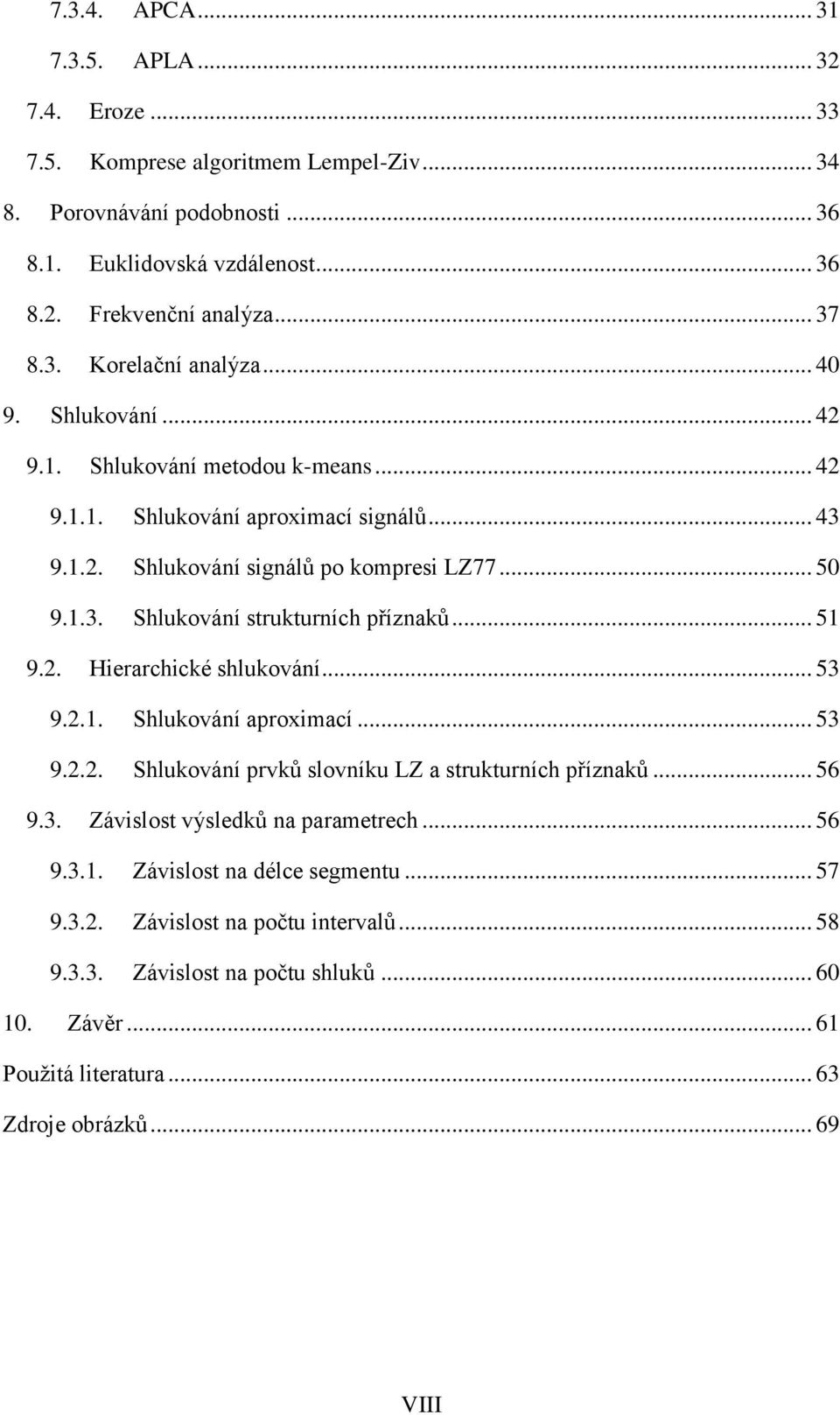 .. 51 9.2. Hierarchické shlukování... 53 9.2.1. Shlukování aproximací... 53 9.2.2. Shlukování prvků slovníku LZ a strukturních příznaků... 56 9.3. Závislost výsledků na parametrech... 56 9.3.1. Závislost na délce segmentu.