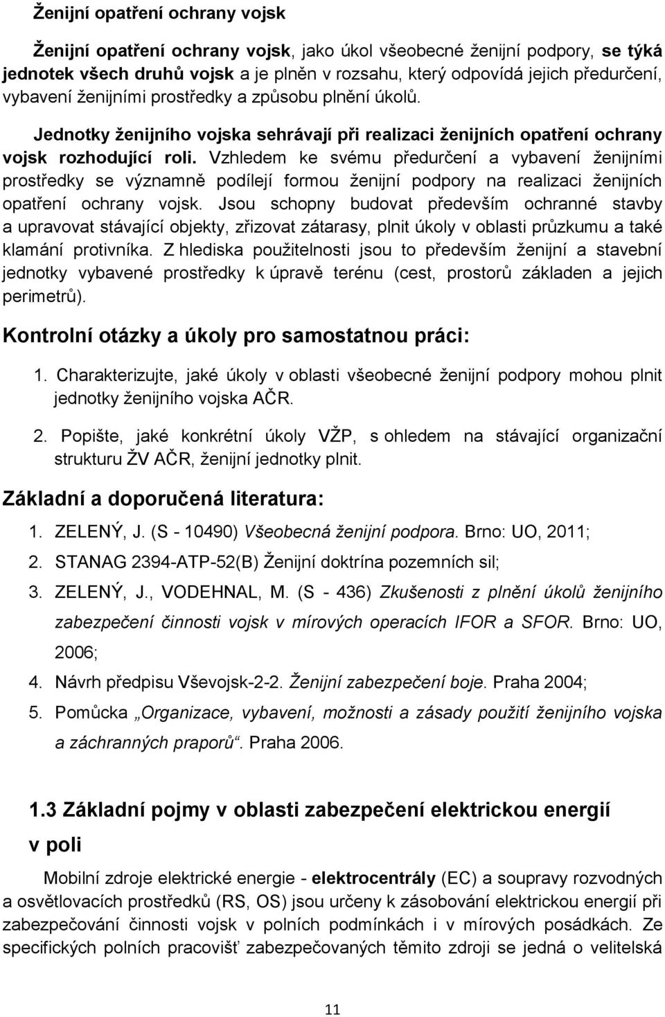 Vzhledem ke svému předurčení a vybavení ženijními prostředky se významně podílejí formou ženijní podpory na realizaci ženijních opatření ochrany vojsk.