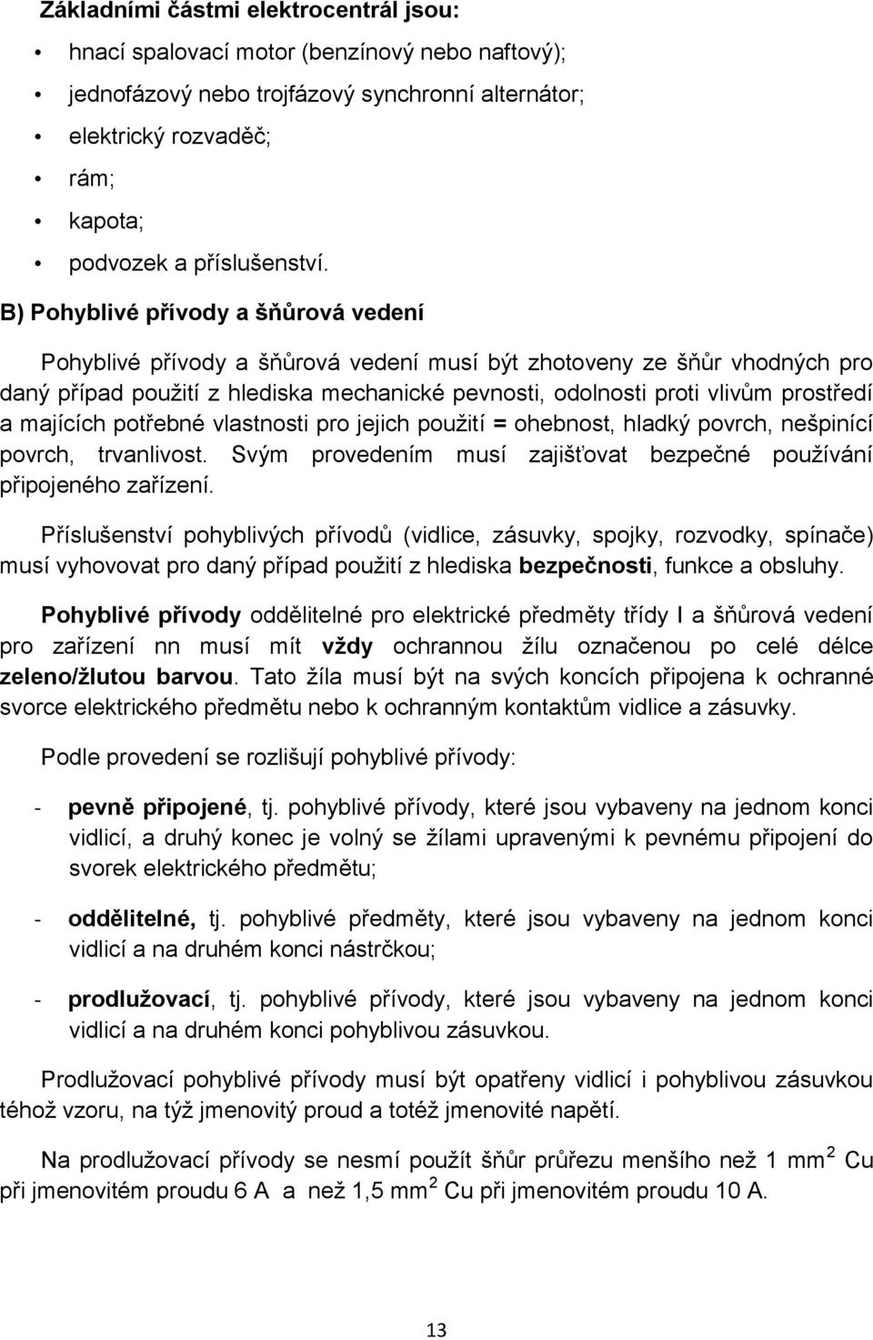 majících potřebné vlastnosti pro jejich použití = ohebnost, hladký povrch, nešpinící povrch, trvanlivost. Svým provedením musí zajišťovat bezpečné používání připojeného zařízení.