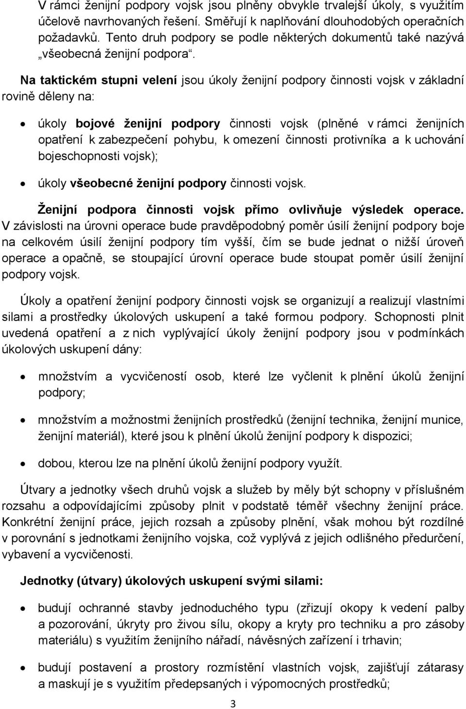 Na taktickém stupni velení jsou úkoly ženijní podpory činnosti vojsk v základní rovině děleny na: úkoly bojové ženijní podpory činnosti vojsk (plněné v rámci ženijních opatření k zabezpečení pohybu,