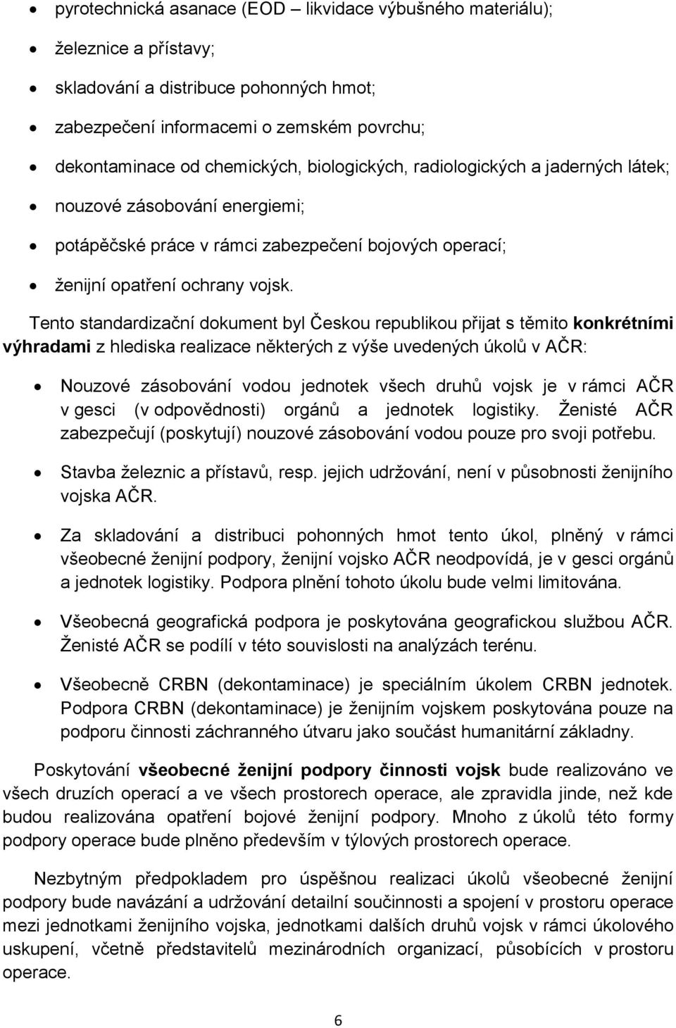 Tento standardizační dokument byl Českou republikou přijat s těmito konkrétními výhradami z hlediska realizace některých z výše uvedených úkolů v AČR: Nouzové zásobování vodou jednotek všech druhů