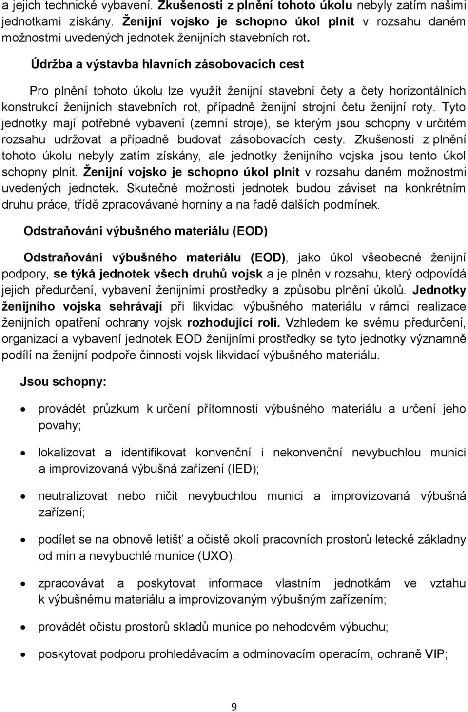 Údržba a výstavba hlavních zásobovacích cest Pro plnění tohoto úkolu lze využít ženijní stavební čety a čety horizontálních konstrukcí ženijních stavebních rot, případně ženijní strojní četu ženijní