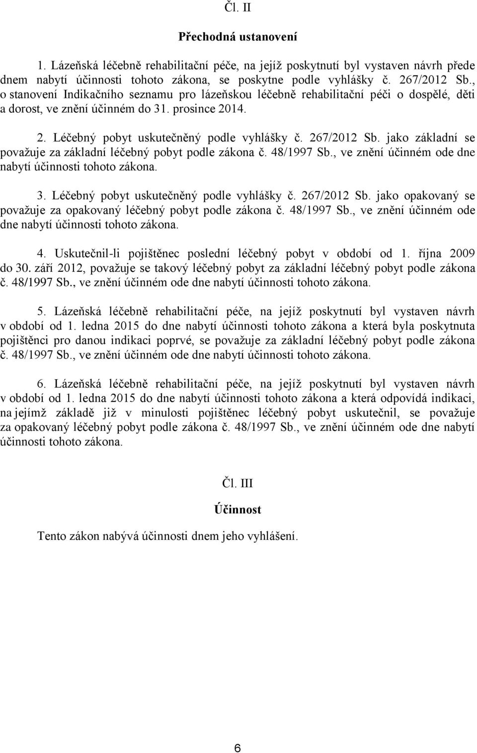 jako základní se považuje za základní léčebný pobyt podle zákona č. 48/1997 Sb., ve znění účinném ode dne nabytí účinnosti tohoto zákona. 3. Léčebný pobyt uskutečněný podle vyhlášky č. 267/2012 Sb.