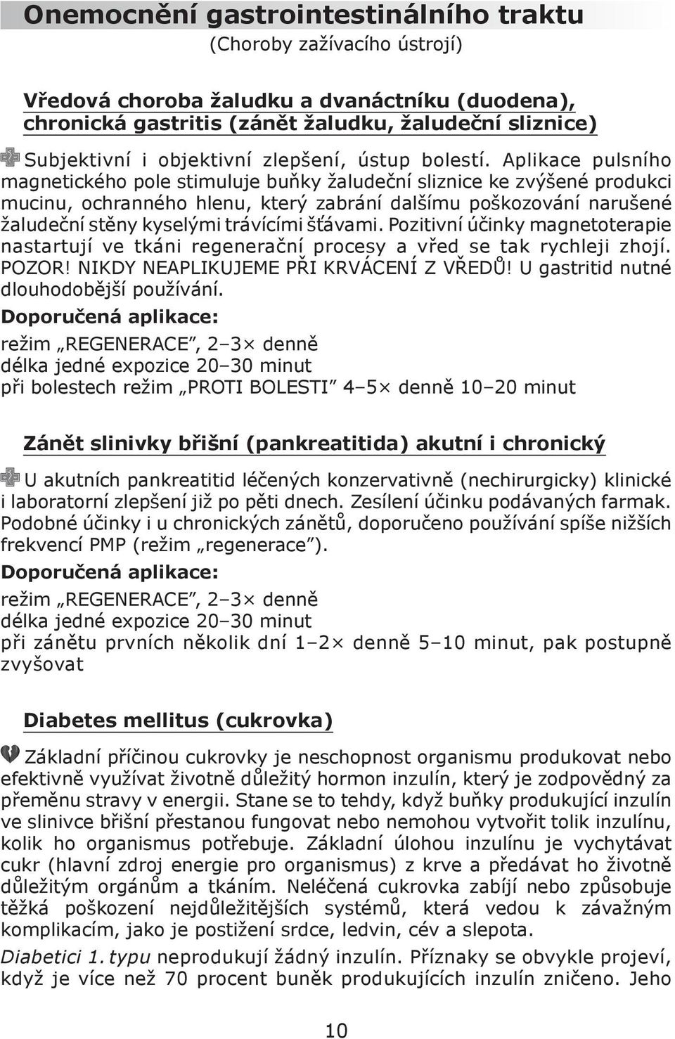 Aplikace pulsního magnetického pole stimuluje buňky žaludeční sliznice ke zvýšené produkci mucinu, ochranného hlenu, který zabrání dalšímu poškozování narušené žaludeční stěny kyselými trávícími