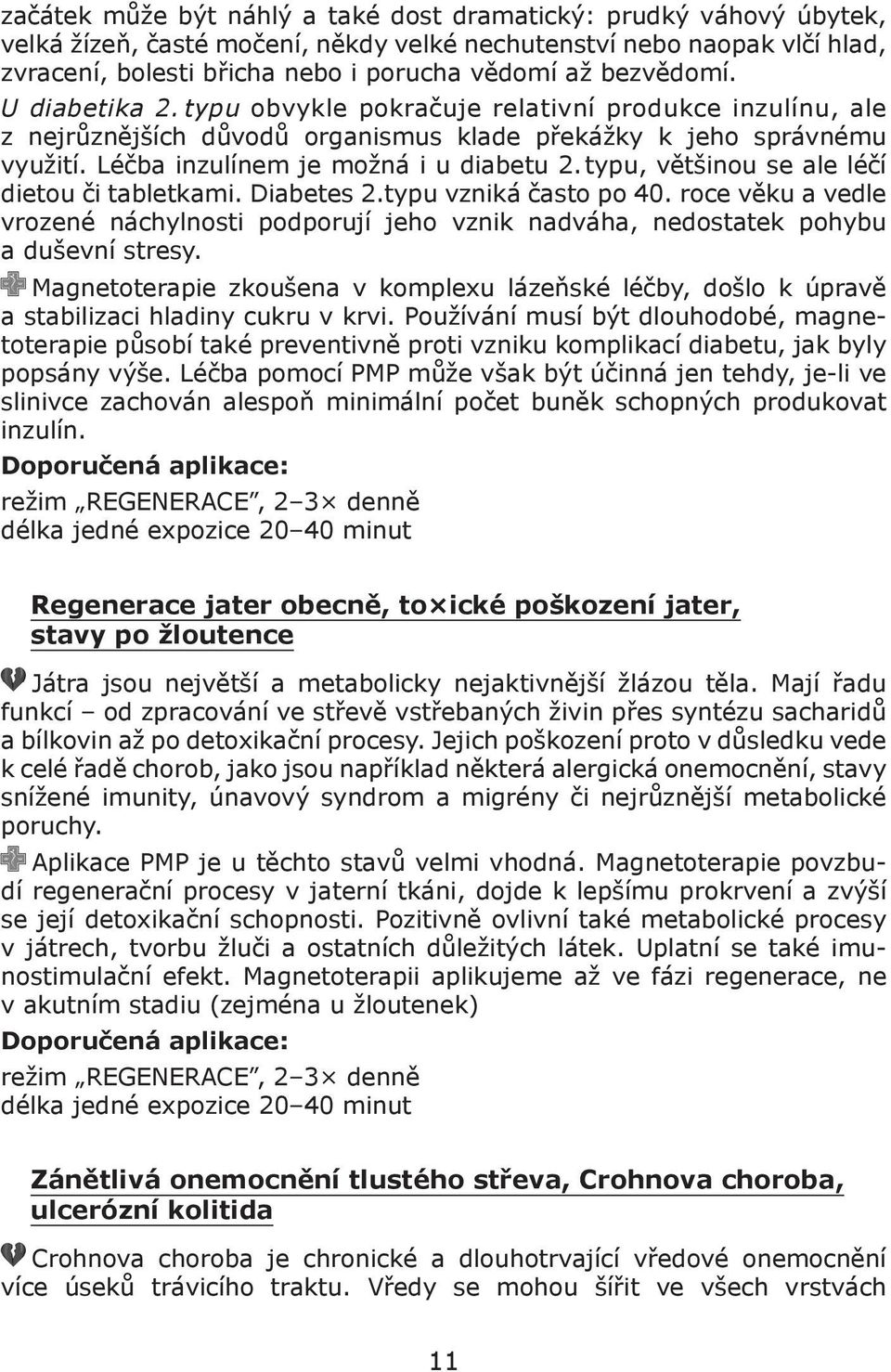 typu, většinou se ale léčí dietou či tabletkami. Diabetes 2.typu vzniká často po 40. roce věku a vedle vrozené náchylnosti podporují jeho vznik nadváha, nedostatek pohybu a duševní stresy.