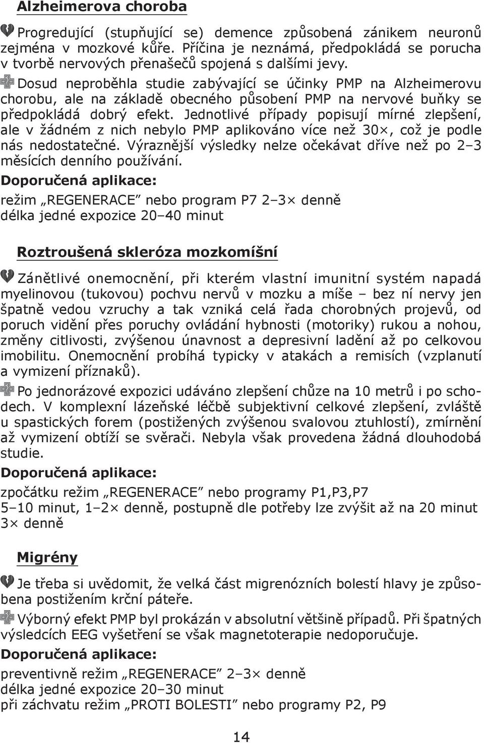 Dosud neproběhla studie zabývající se účinky PMP na Alzheimerovu chorobu, ale na základě obecného působení PMP na nervové buňky se předpokládá dobrý efekt.