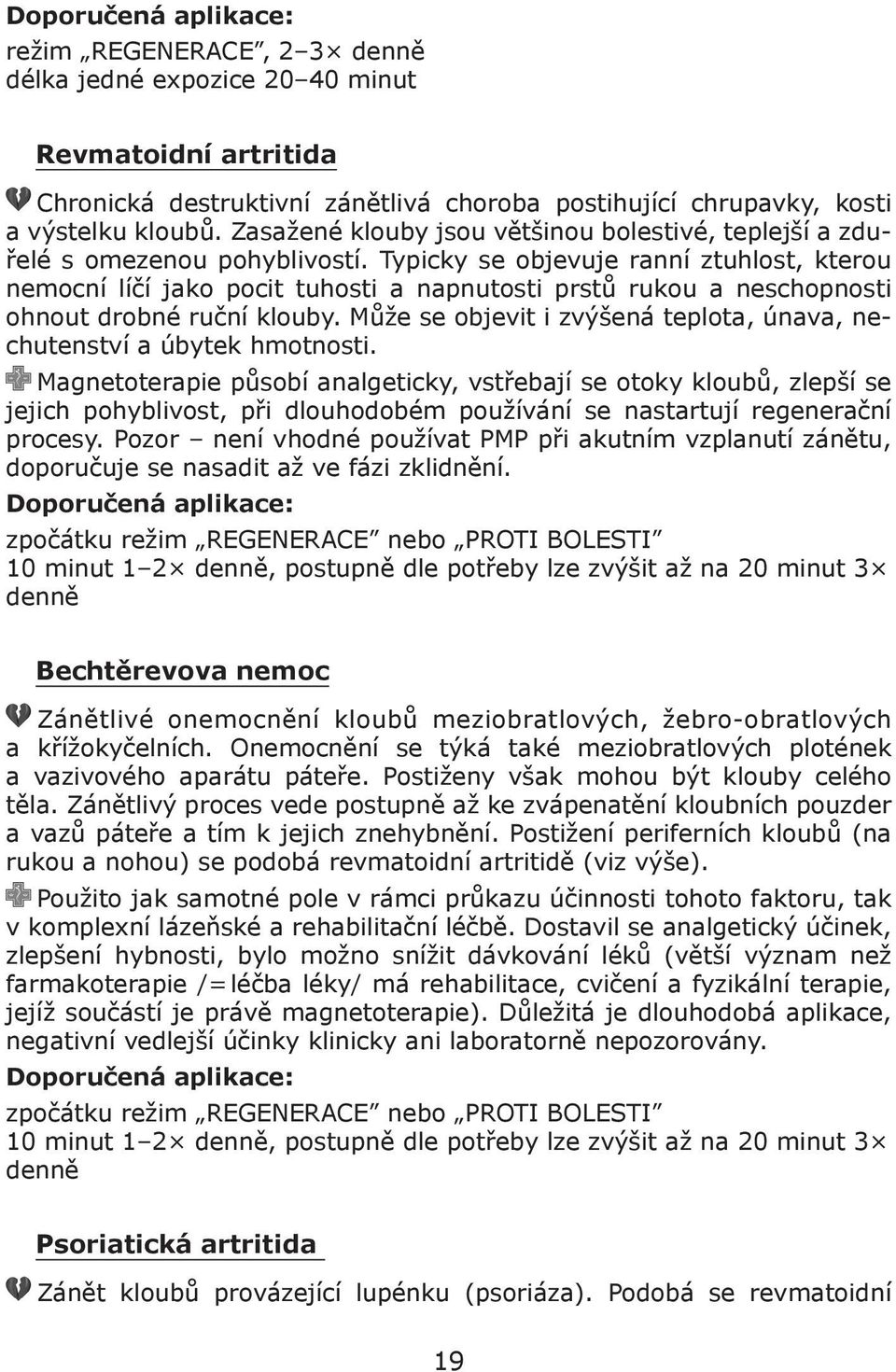 Může se objevit i zvýšená teplota, únava, nechutenství a úbytek hmotnosti.