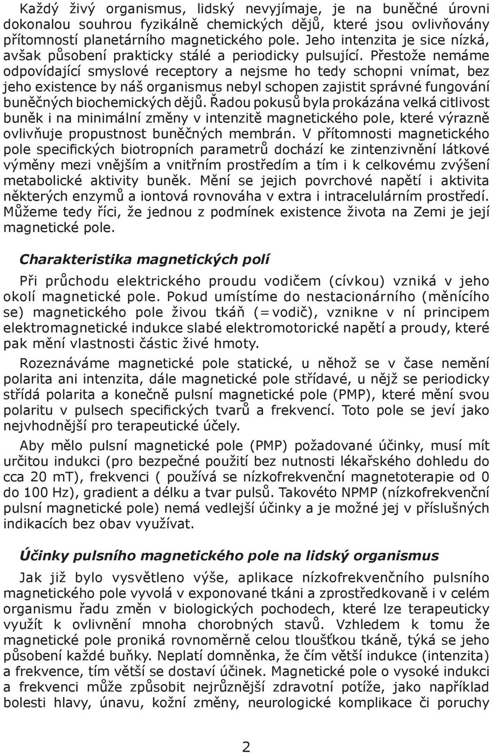Přestože nemáme odpovídající smyslové receptory a nejsme ho tedy schopni vnímat, bez jeho existence by náš organismus nebyl schopen zajistit správné fungování buněčných biochemických dějů.
