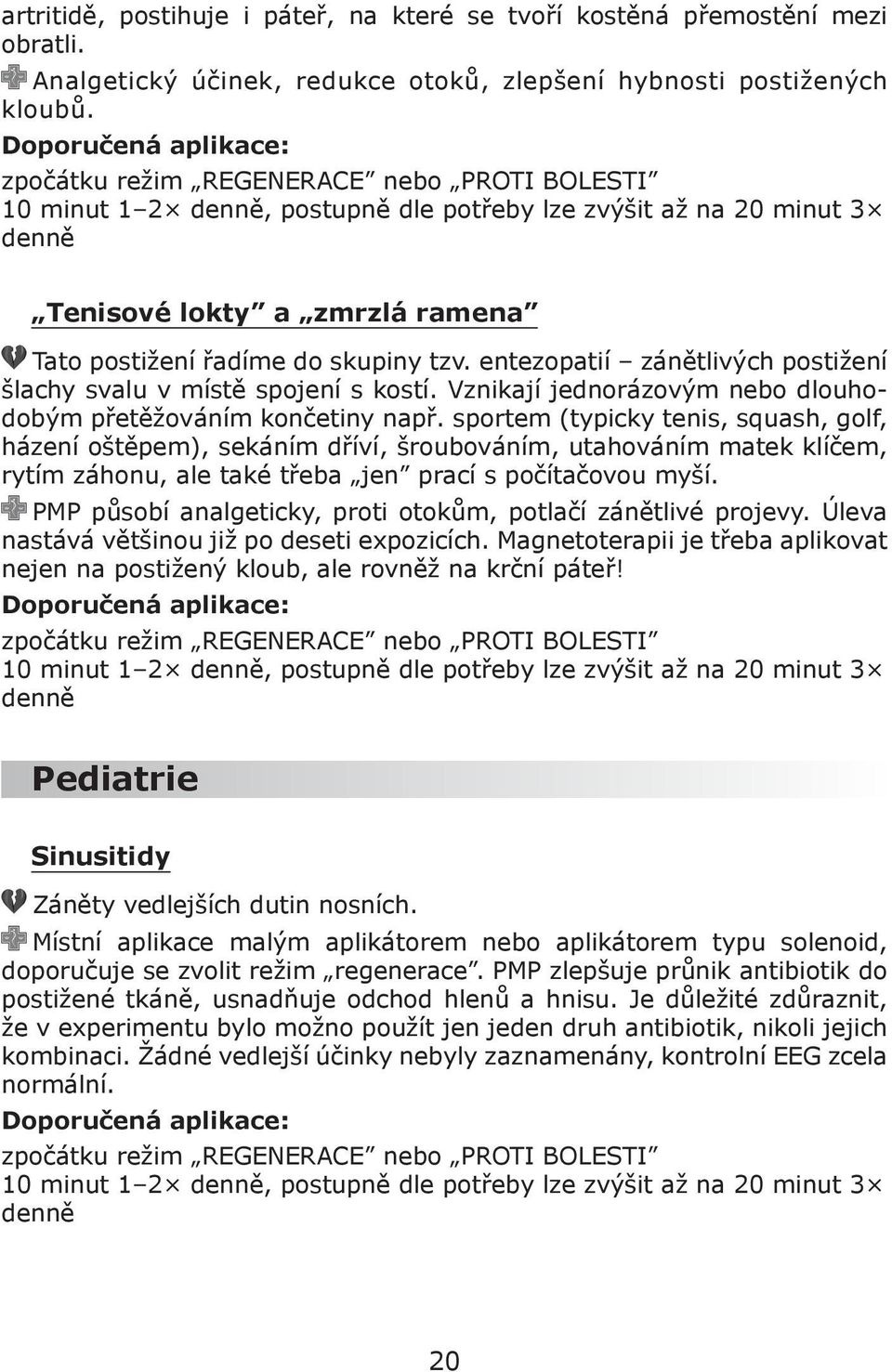 entezopatií zánětlivých postižení šlachy svalu v místě spojení s kostí. Vznikají jednorázovým nebo dlouhodobým přetěžováním končetiny např.