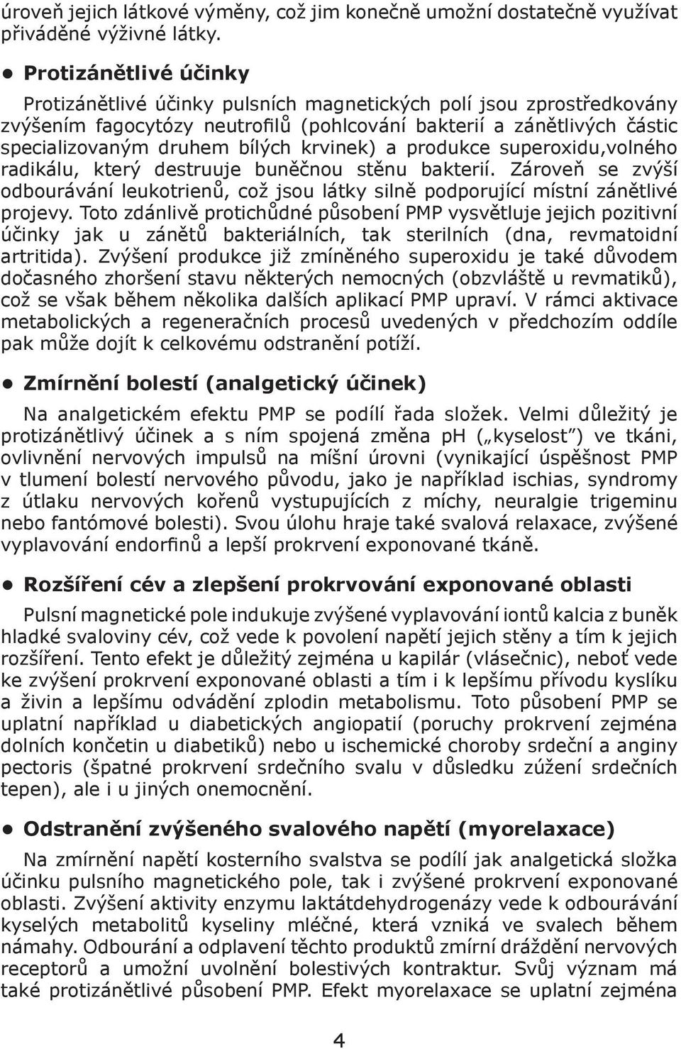 krvinek) a produkce superoxidu,volného radikálu, který destruuje buněčnou stěnu bakterií. Zároveň se zvýší odbourávání leukotrienů, což jsou látky silně podporující místní zánětlivé projevy.