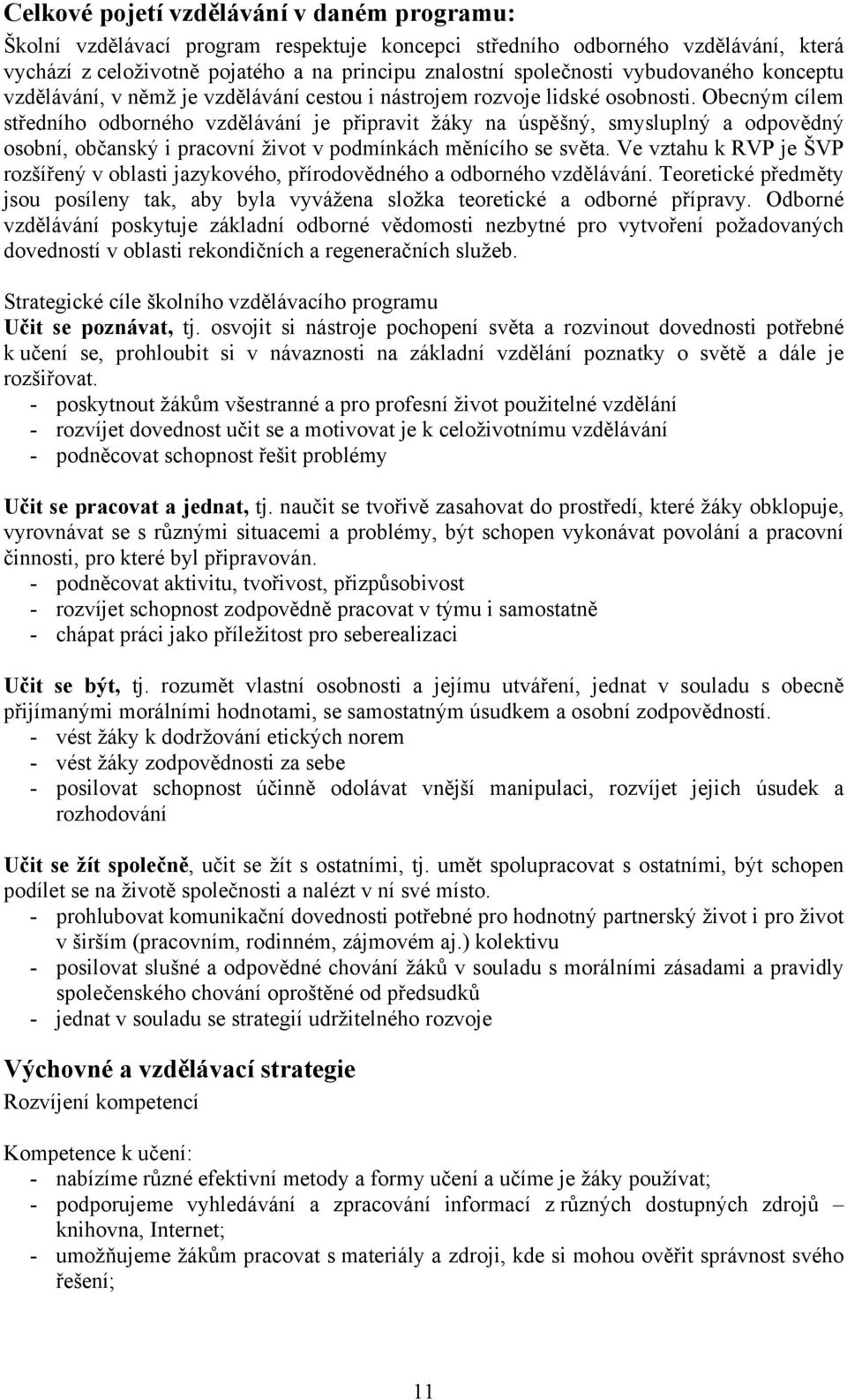 Obecným cílem středního odborného vzdělávání je připravit žáky na úspěšný, smysluplný a odpovědný osobní, občanský i pracovní život v podmínkách měnícího se světa.