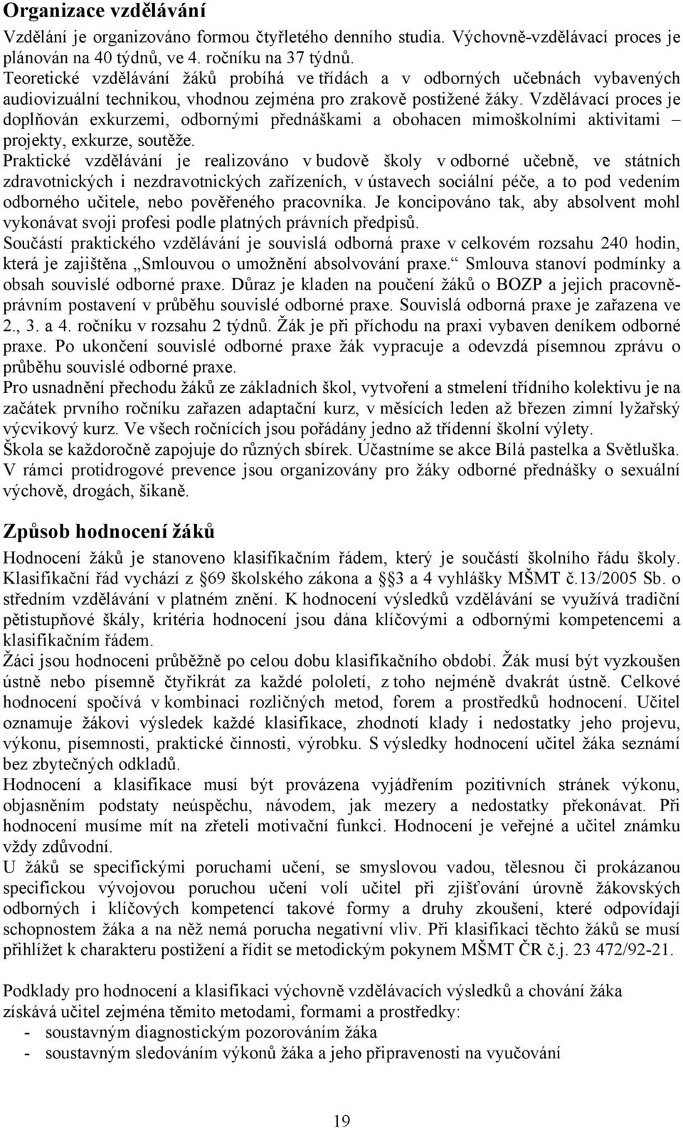 Vzdělávací proces je doplňován exkurzemi, odbornými přednáškami a obohacen mimoškolními aktivitami projekty, exkurze, soutěže.
