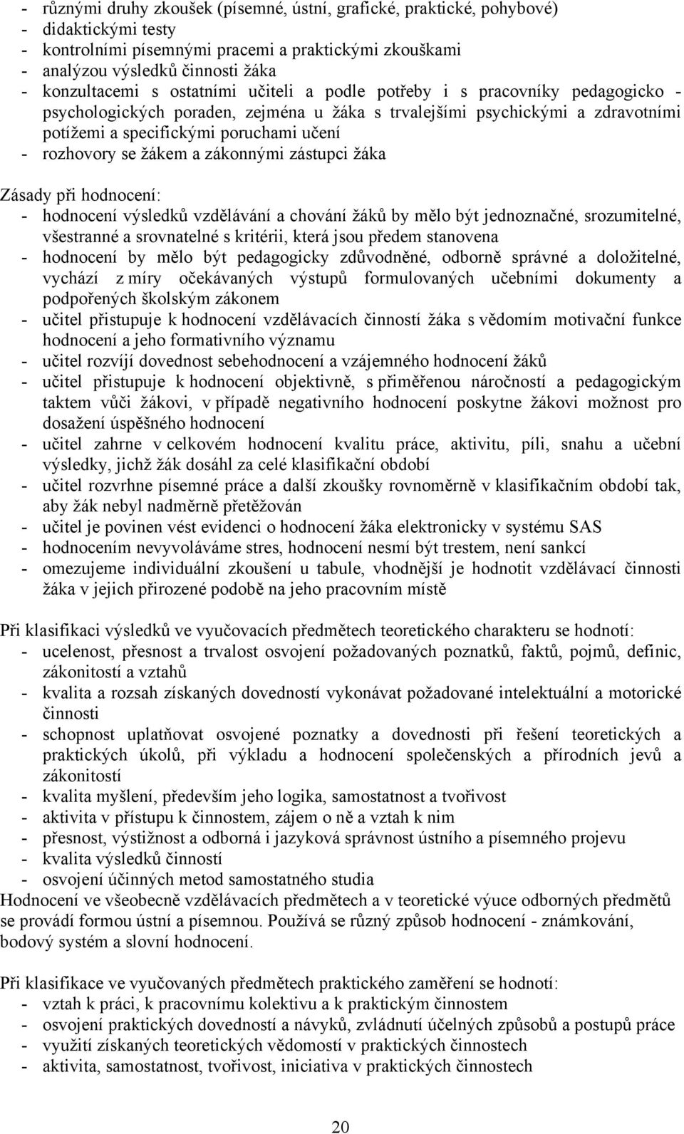 žákem a zákonnými zástupci žáka Zásady při hodnocení: - hodnocení výsledků vzdělávání a chování žáků by mělo být jednoznačné, srozumitelné, všestranné a srovnatelné s kritérii, která jsou předem